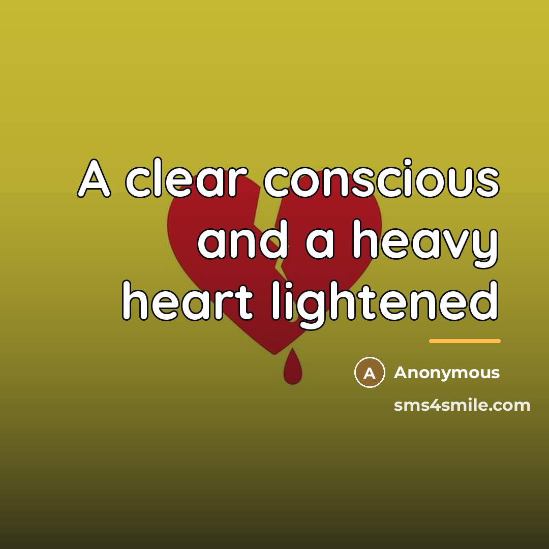 “A clear conscious and a heavy heart lightened…” quote by Anonymous