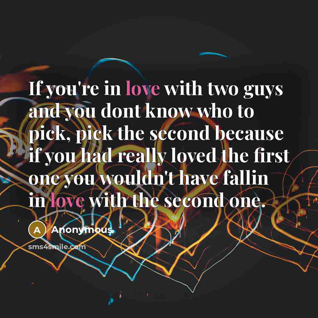“If you're in love with two guys and you dont…” quote by Anonymous