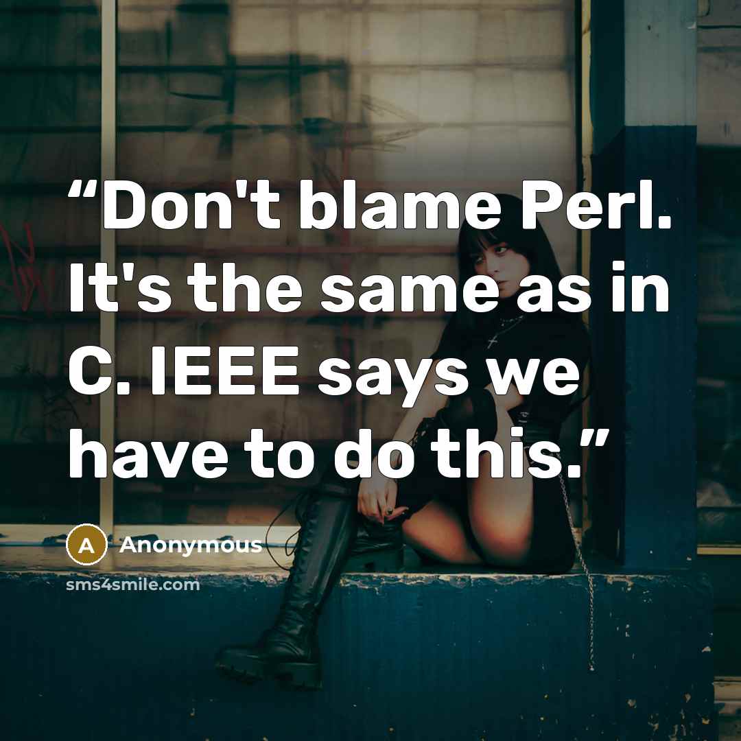 “Don't blame Perl. It's the same as in C. IEEE says we have to do this.” quote by Anonymous