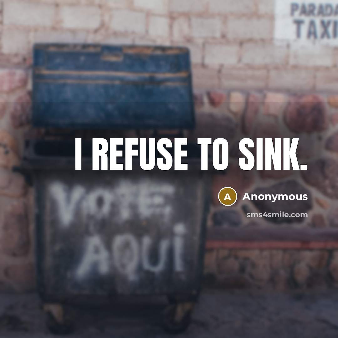 “I refuse to sink.” quote by Anonymous