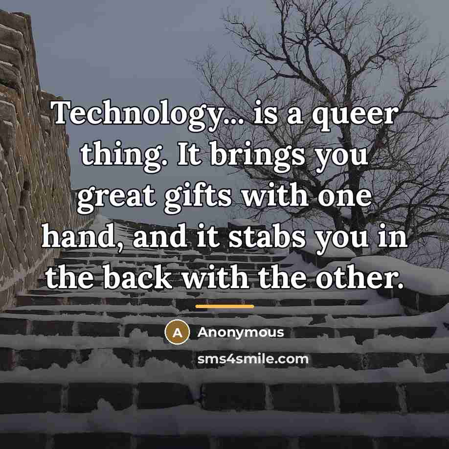 “Technology... is a queer thing. It brings you great gifts…” quote by Anonymous