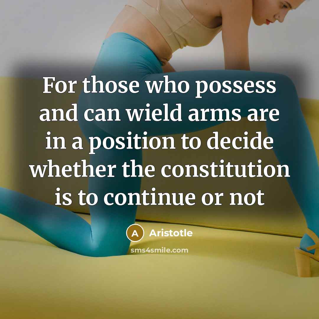 “For those who possess and can wield arms are in a position to decide whether the constitution is to continue or not” quote by Aristotle