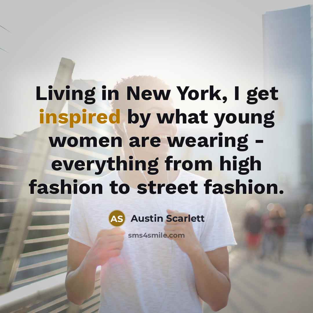 “Living in New York, I get inspired by what young…” quote by Austin Scarlett