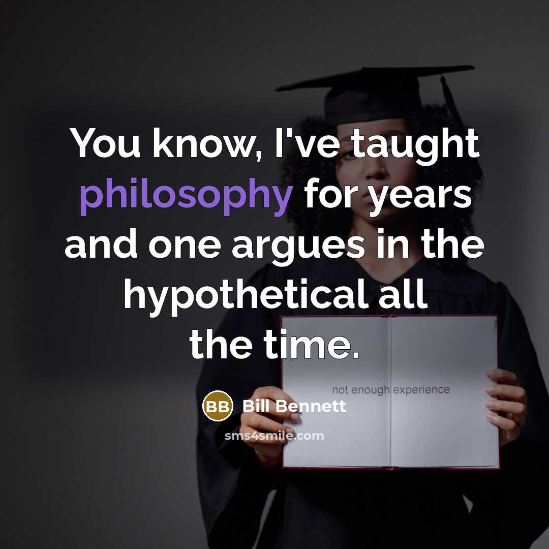 “You know, I've taught philosophy for years and one argues…” quote by Bill Bennett