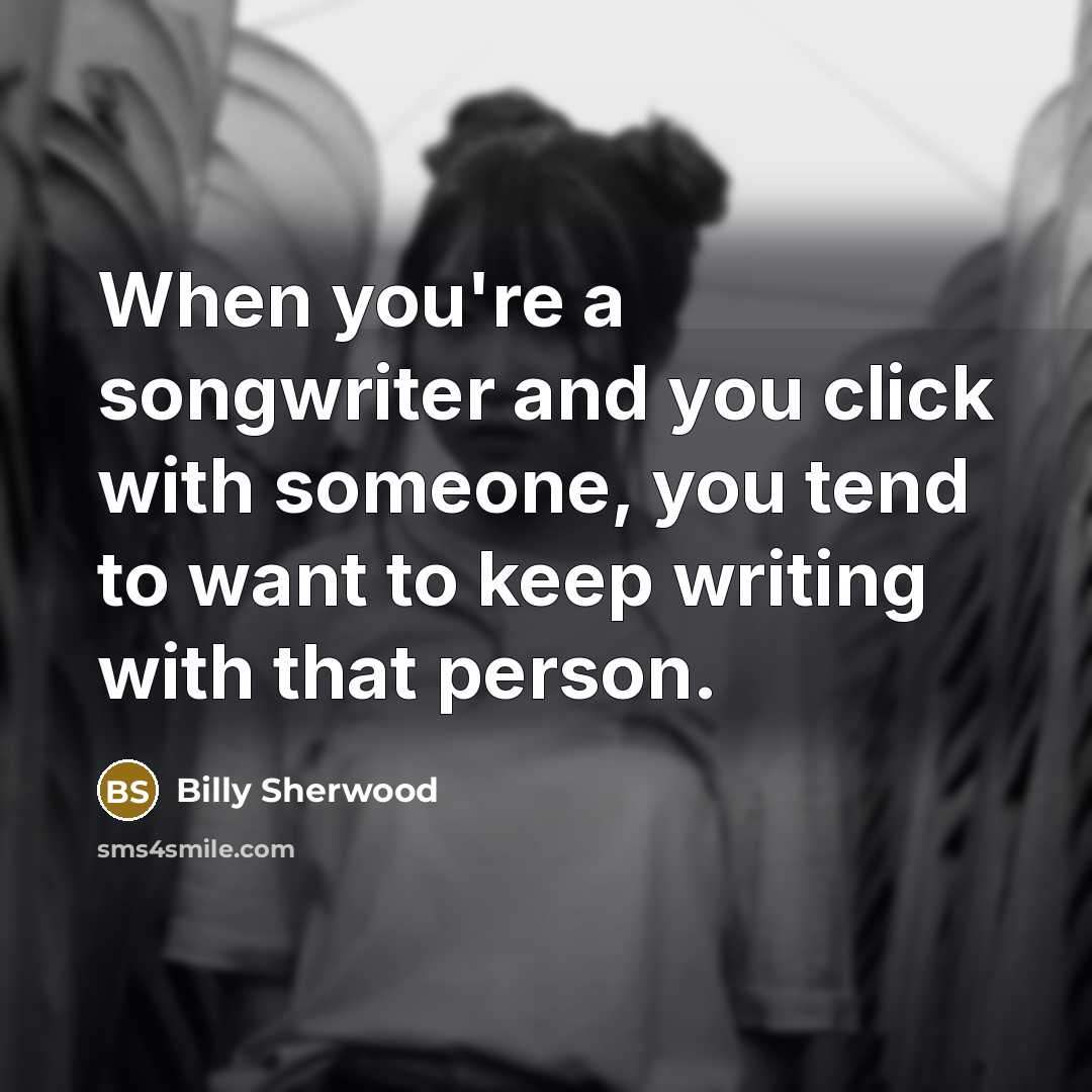 “When you're a songwriter and you click with someone, you…” quote by Billy Sherwood