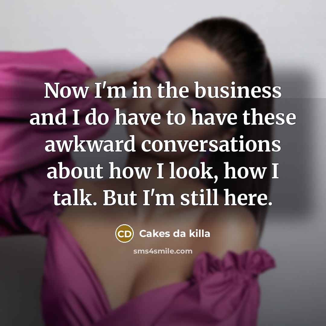 “Now I'm in the business and I do have to…” quote by Cakes da killa