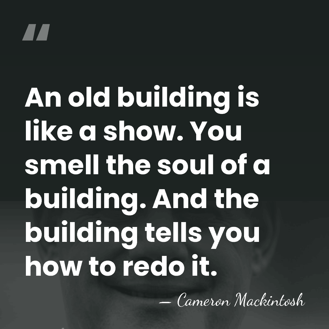 An old building is like a show. You smell the soul of&hellip; - Cameron Mackintosh
