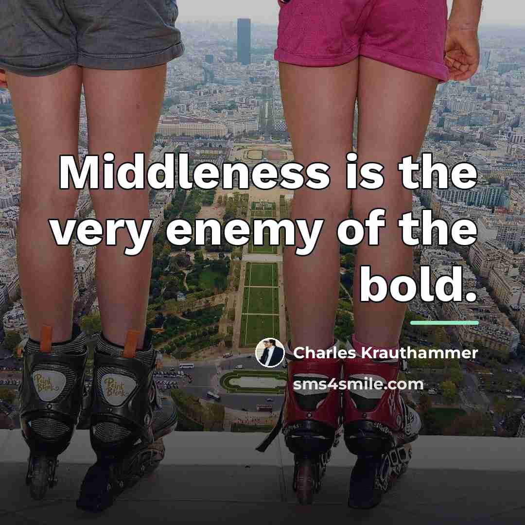 “Middleness is the very enemy of the bold.…” quote by Charles Krauthammer
