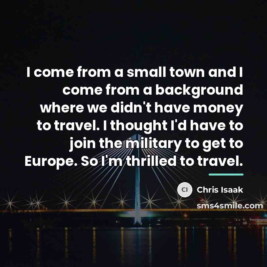 “I come from a small town and I come from…” quote by Chris Isaak