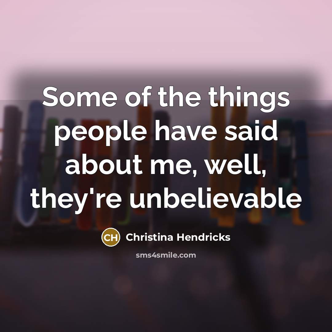 “Some of the things people have said about me, well,…” quote by Christina Hendricks