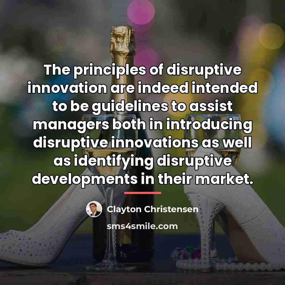 “The principles of disruptive innovation are indeed intended to be…” quote by Clayton Christensen