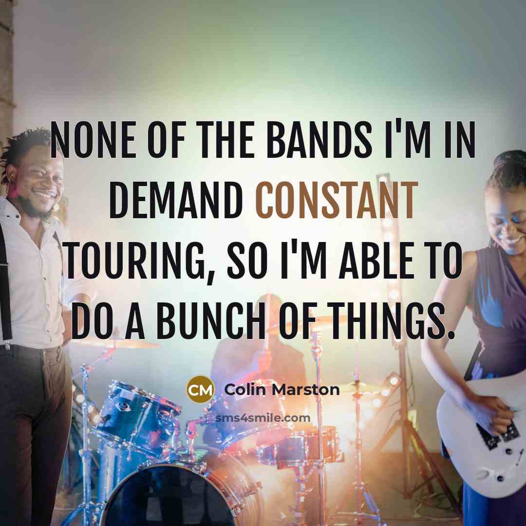 “None of the bands I'm in demand constant touring, so…” quote by Colin Marston
