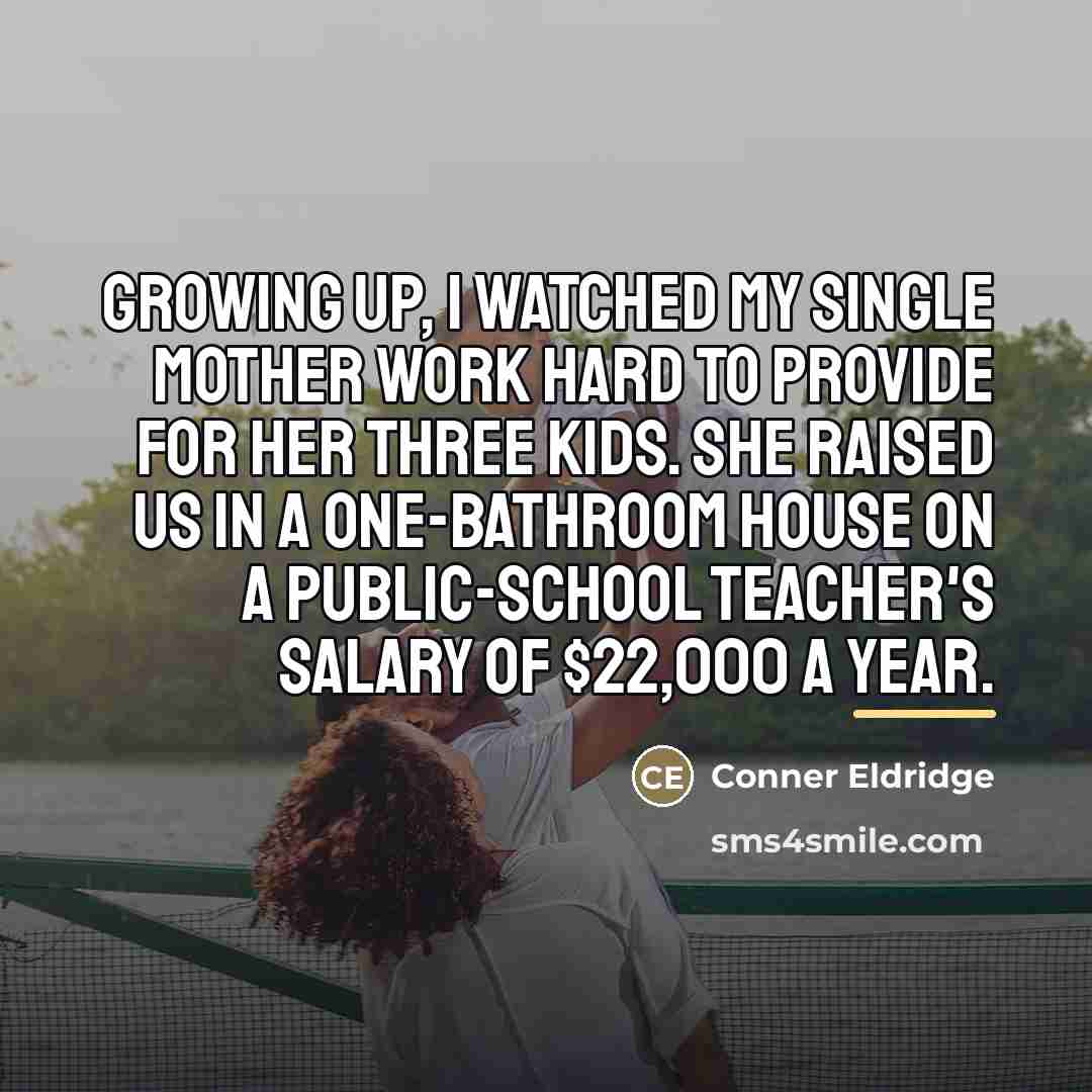 “Growing up, I watched my single mother work hard to…” quote by Conner Eldridge