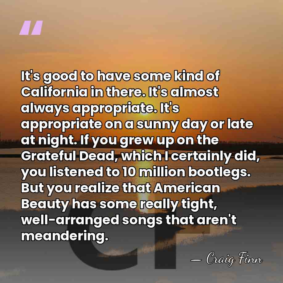 It's good to have some kind of California in there. It's almost&hellip; - Craig Finn