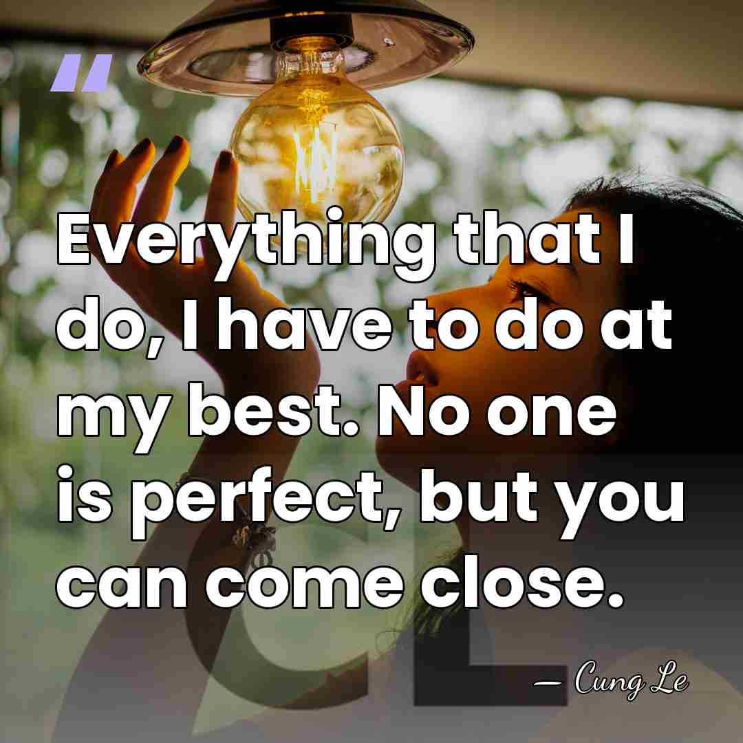 Everything that I do, I have to do at my best. No&hellip; - Cung Le