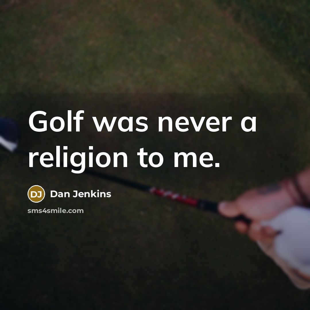 “Golf was never a religion to me.…” quote by Dan Jenkins