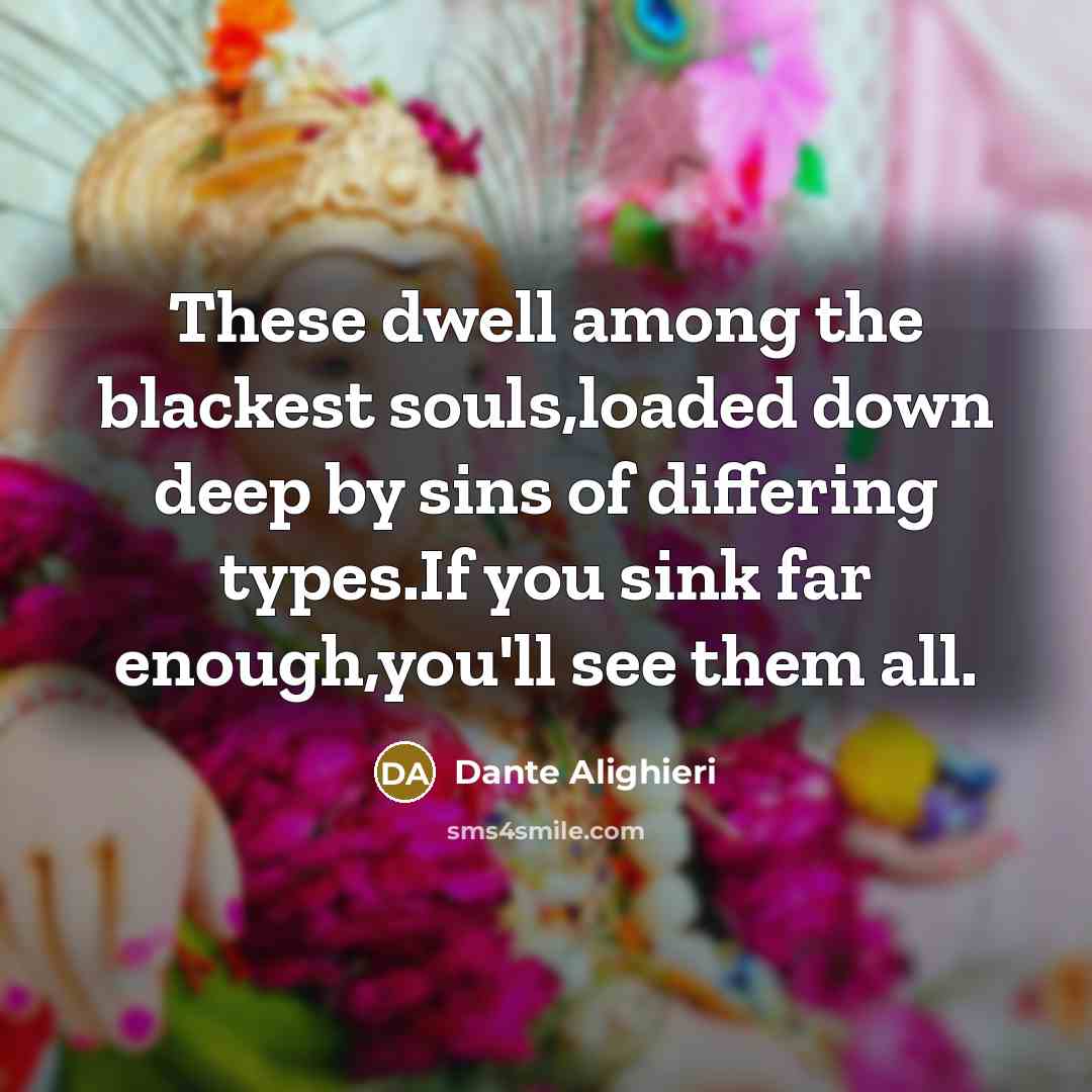 “These dwell among the blackest souls,loaded down deep by sins…” quote by Dante Alighieri