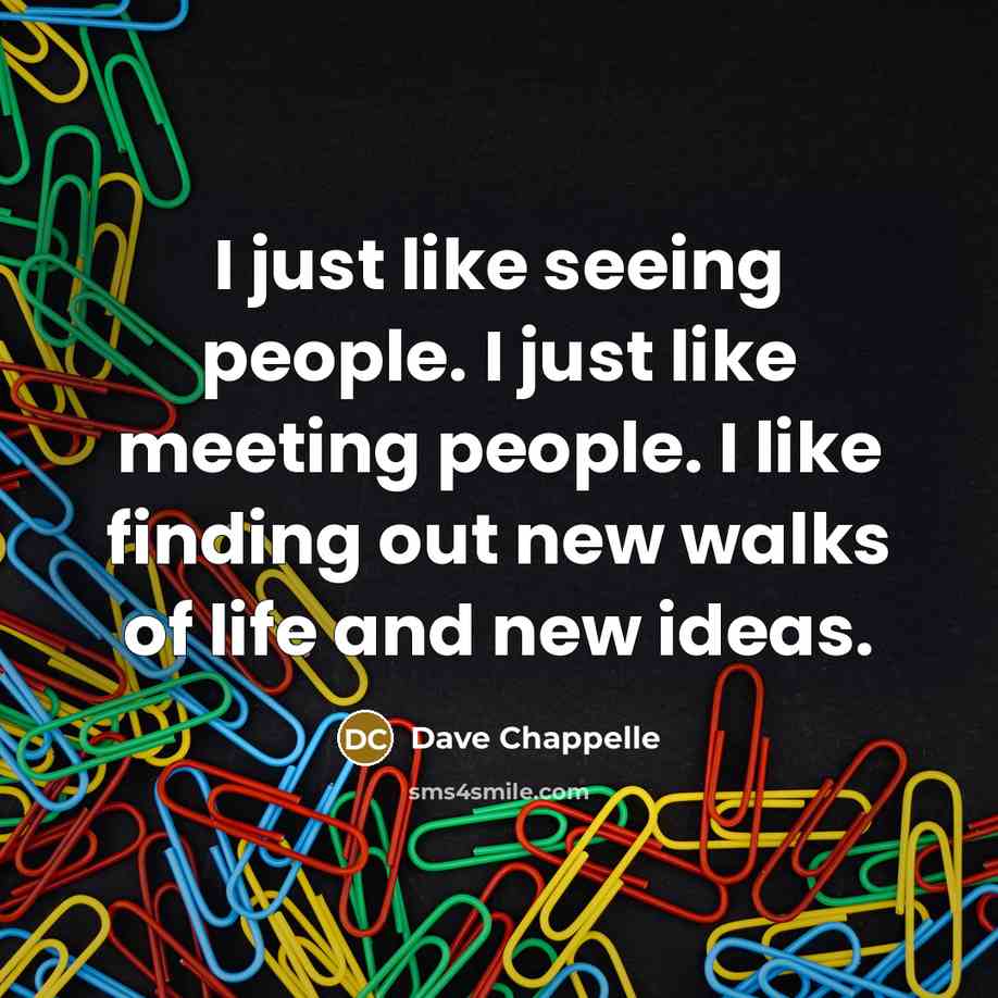 “I just like seeing people. I just like meeting people.…” quote by Dave Chappelle