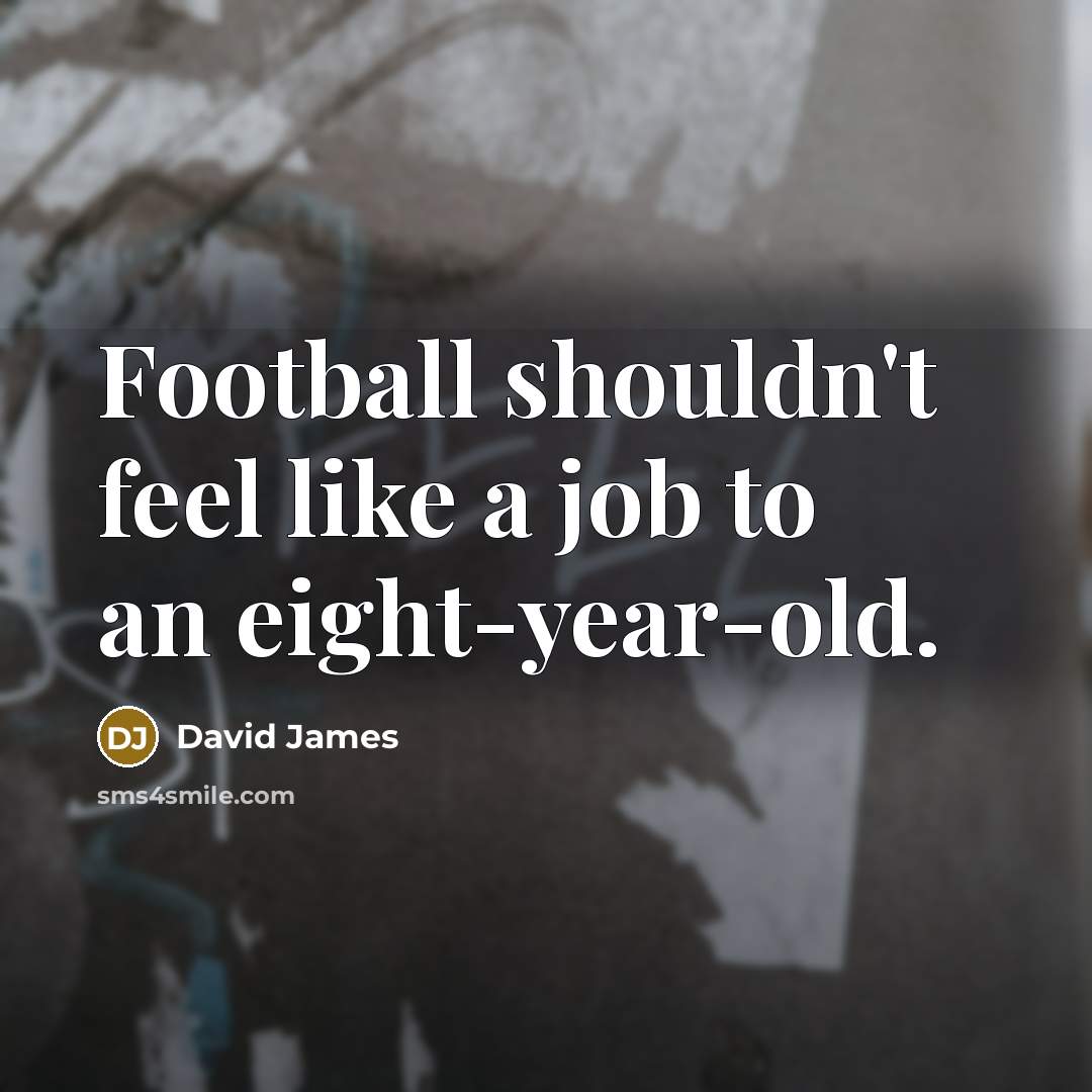 “Football shouldn't feel like a job to an eight-year-old.…” quote by David James