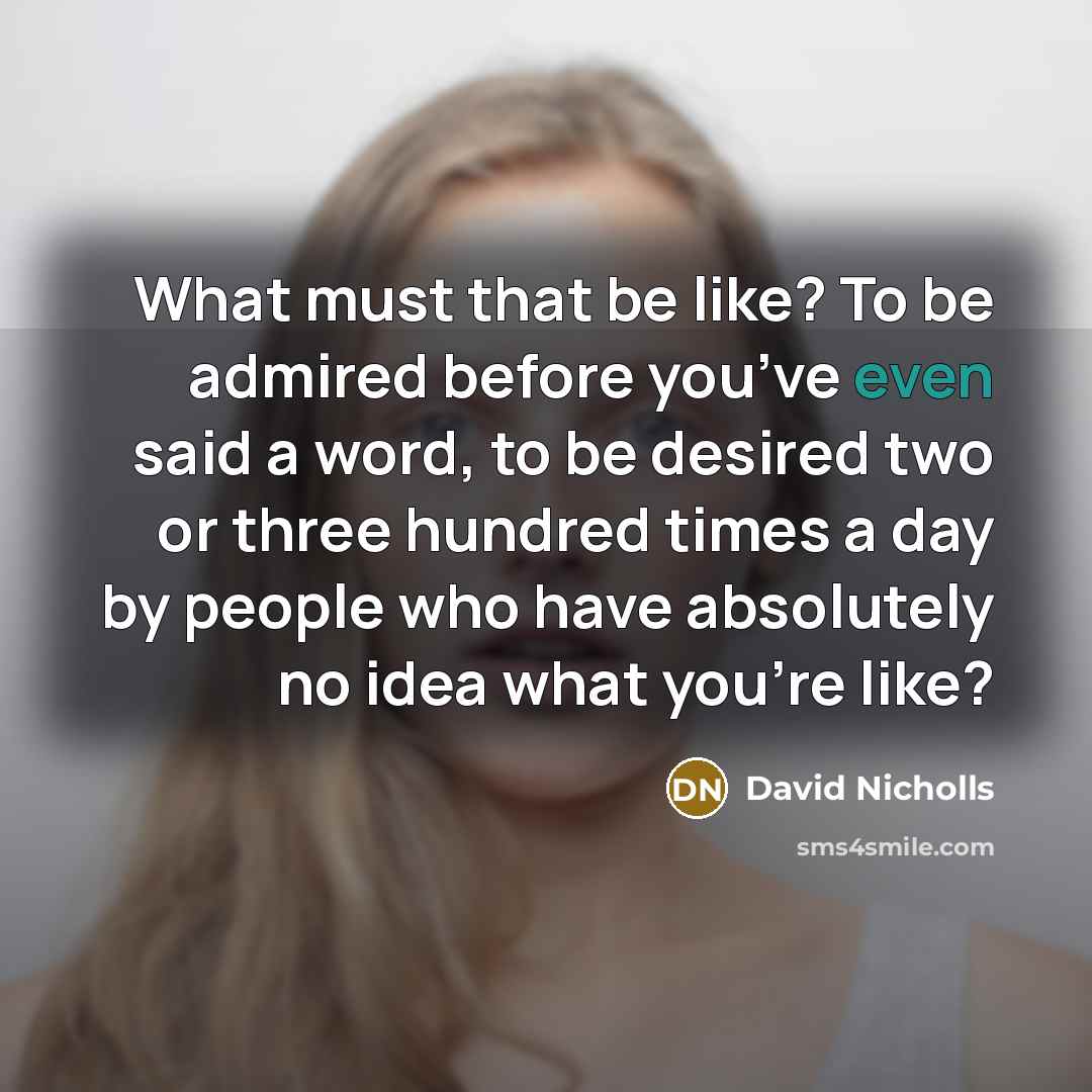 “What must that be like? To be admired before you’ve…” quote by David Nicholls