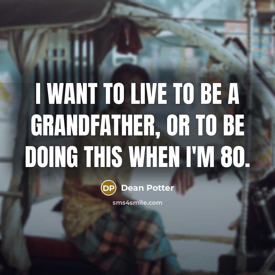 “I want to live to be a grandfather, or to…” quote by Dean Potter