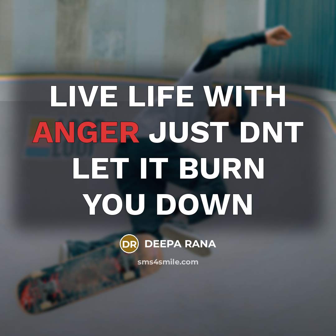 “LIVE LIFE WITH ANGER JUST DNT LET IT BURN YOU…” quote by DEEPA RANA