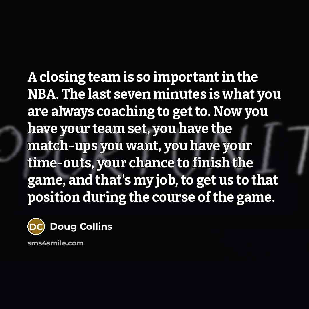 “A closing team is so important in the NBA. The…” quote by Doug Collins