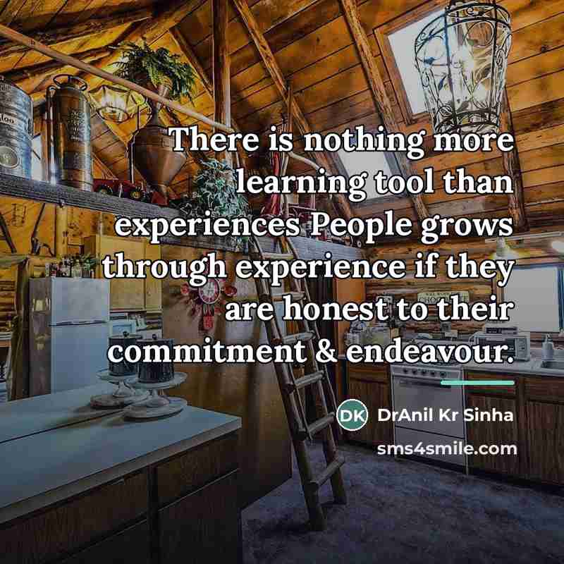 “There is nothing more learning tool than experiences People grows…” quote by DrAnil Kr Sinha