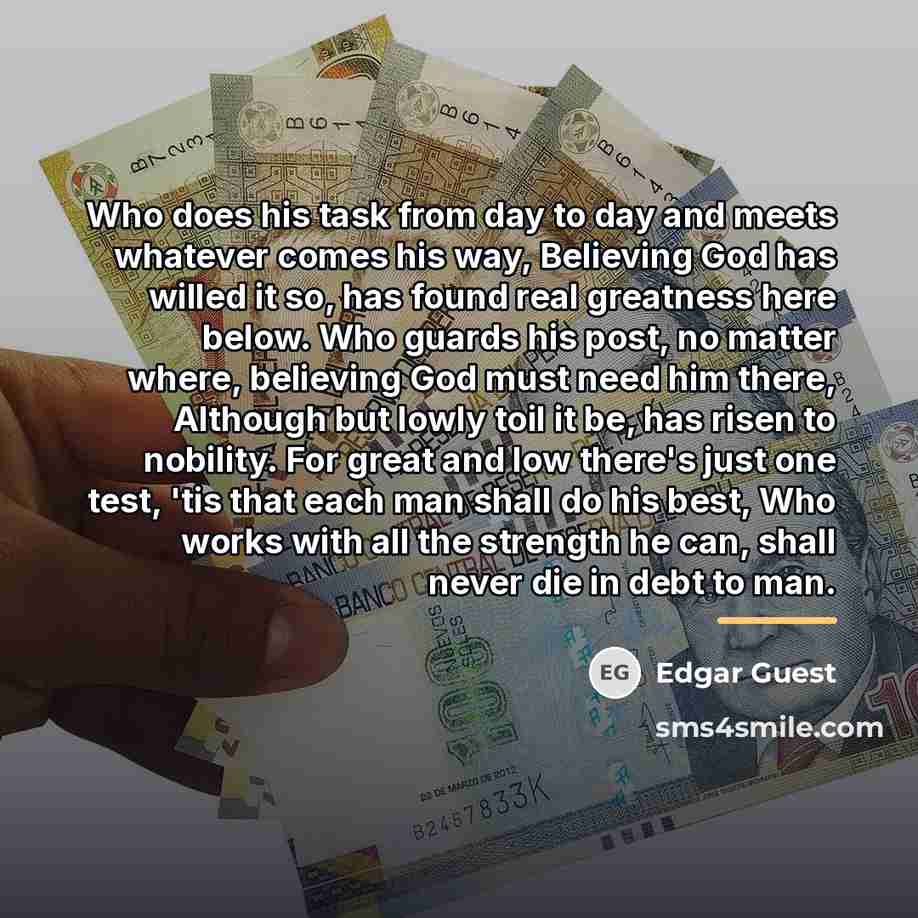 “Who does his task from day to day and meets…” quote by Edgar Guest