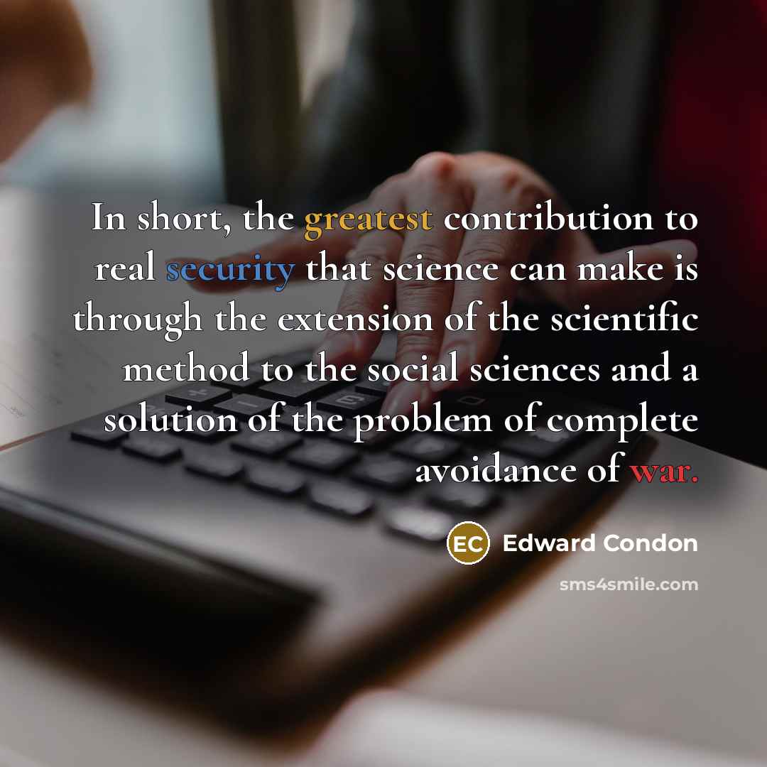 “In short, the greatest contribution to real security that science…” quote by Edward Condon