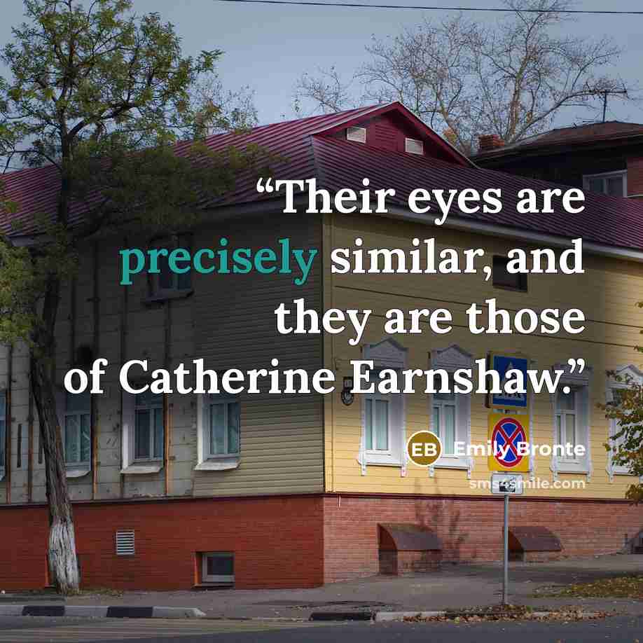 “Their eyes are precisely similar, and they are those of Catherine Earnshaw.” quote by Emily Brontë