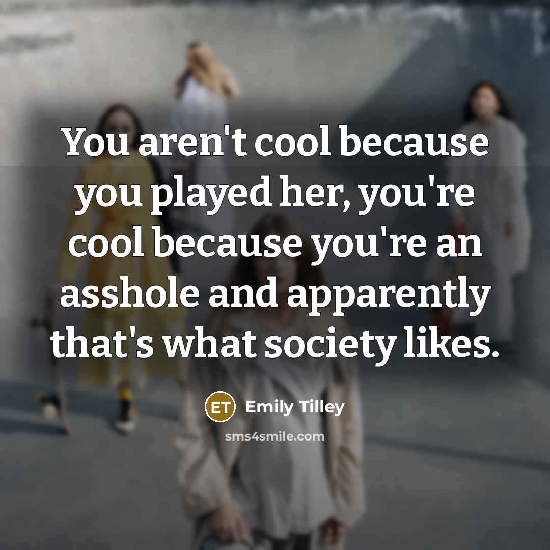 “You aren't cool because you played her, you're cool because…” quote by Emily Tilley