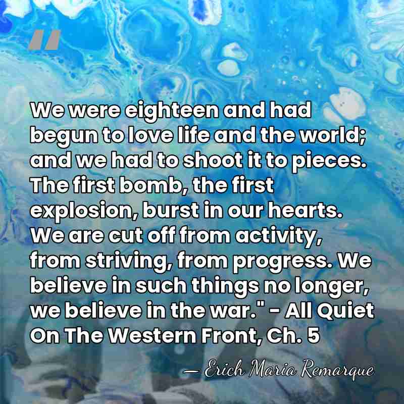 We were eighteen and had begun to love life and the world;&hellip; - Erich Maria Remarque