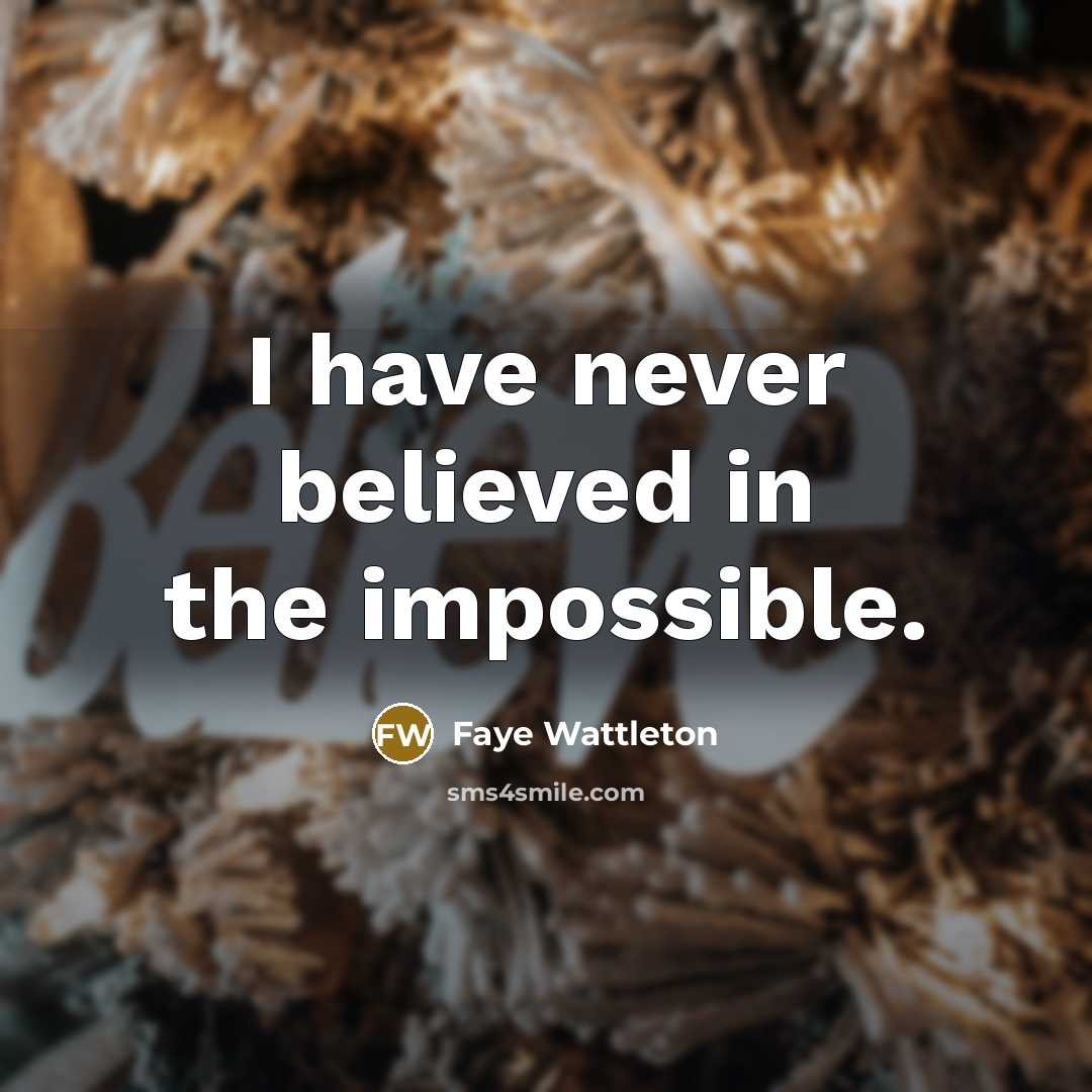 “I have never believed in the impossible.…” quote by Faye Wattleton