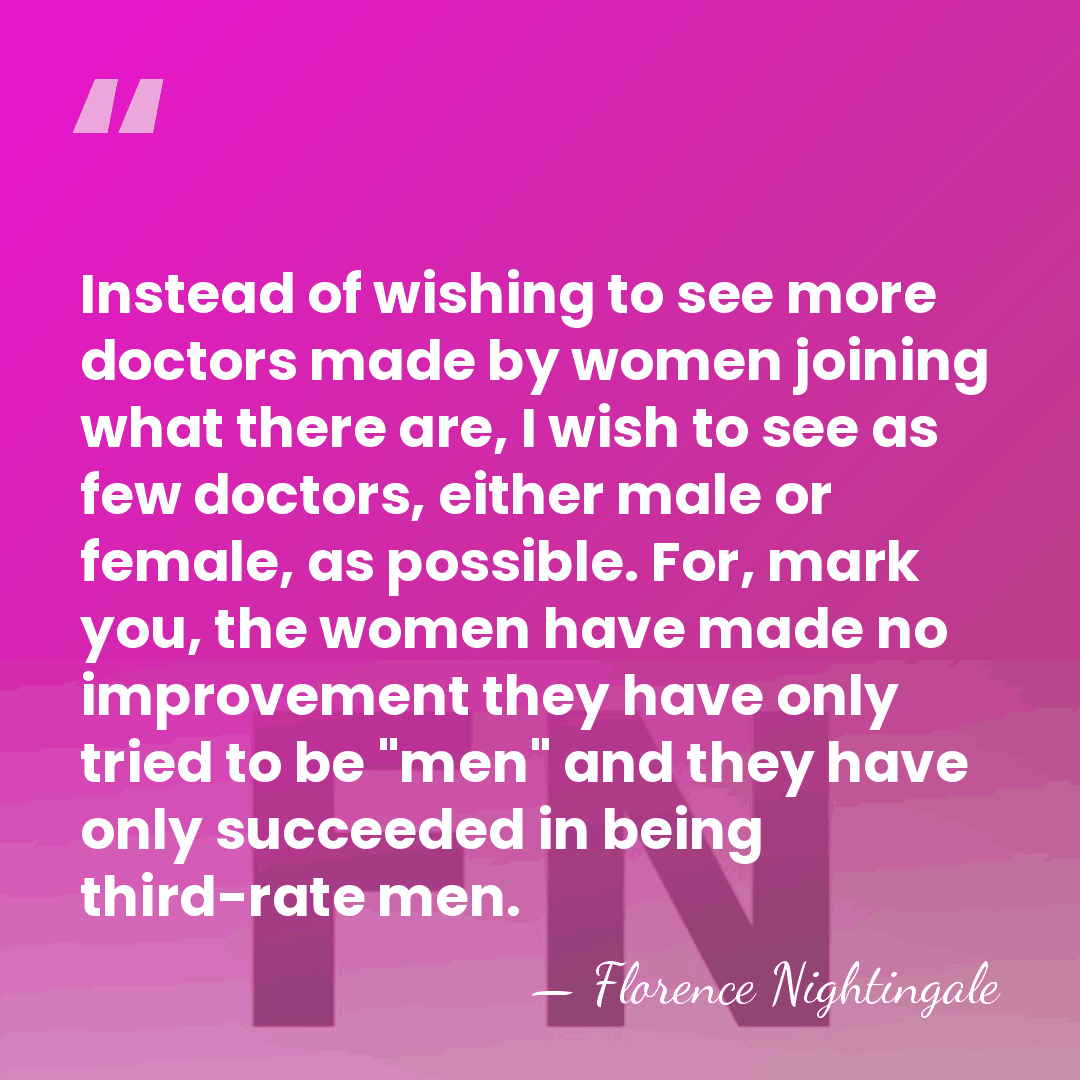 Instead of wishing to see more doctors made by women joining what&hellip; - Florence Nightingale