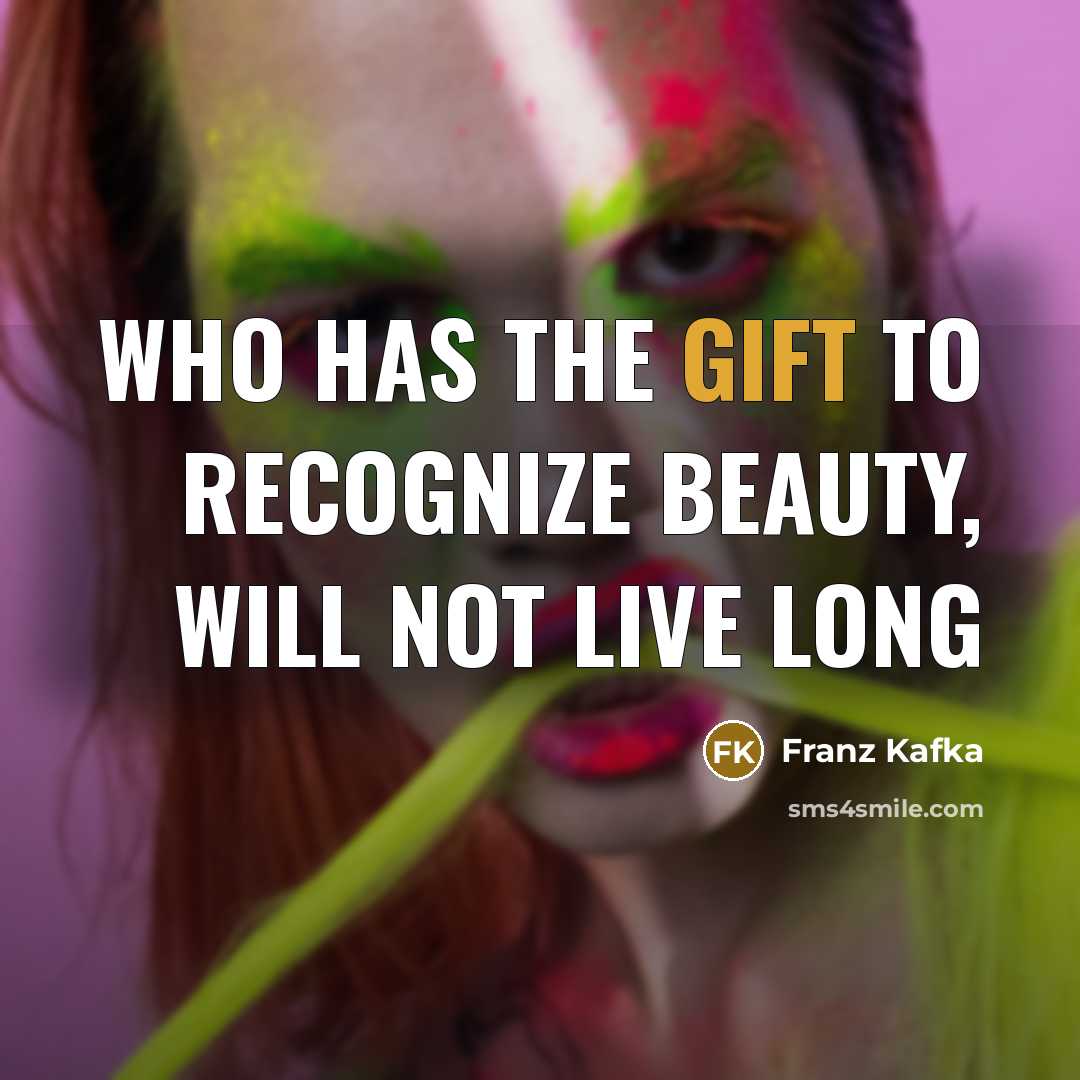 “Who has the gift to recognize beauty, will not live…” quote by Franz Kafka