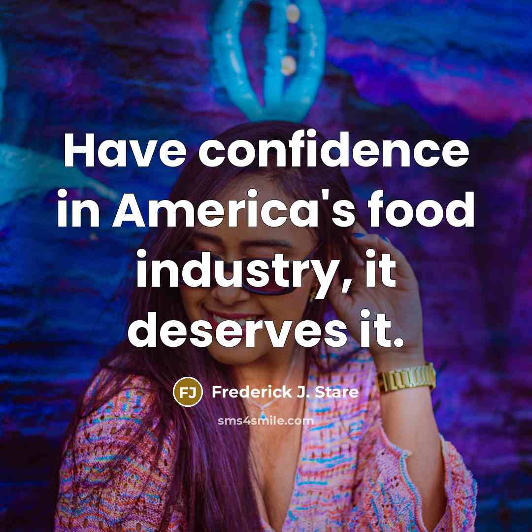 “Have confidence in America's food industry, it deserves it.…” quote by Frederick J. Stare