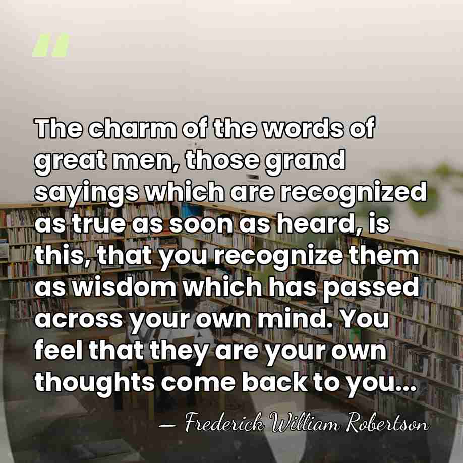 The charm of the words of great men, those grand sayings which&hellip; - Frederick William Robertson