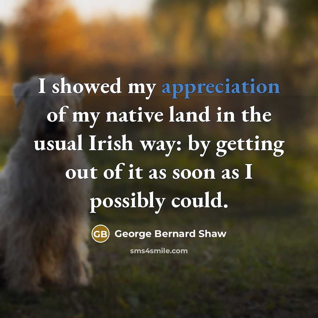 “I showed my appreciation of my native land in the…” quote by George Bernard Shaw