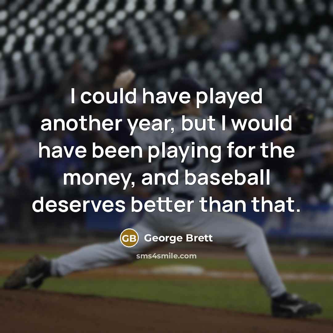 “I could have played another year, but I would have…” quote by George Brett