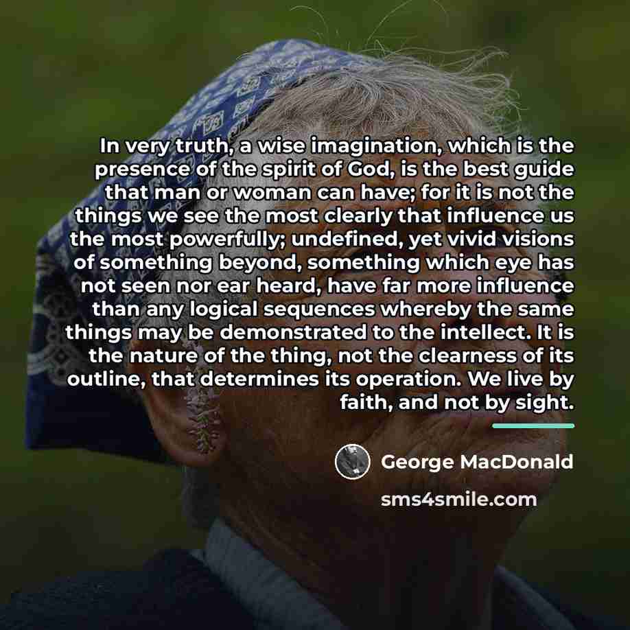 “In very truth, a wise imagination, which is the presence…” quote by George MacDonald