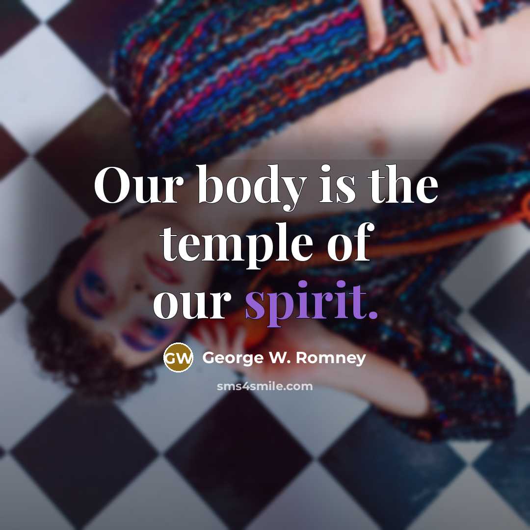 “Our body is the temple of our spirit.…” quote by George W. Romney