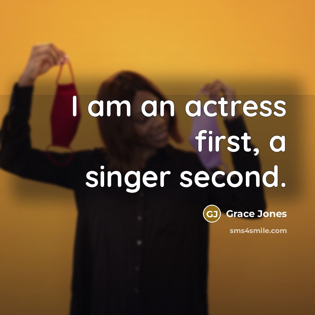 “I am an actress first, a singer second.…” quote by Grace Jones