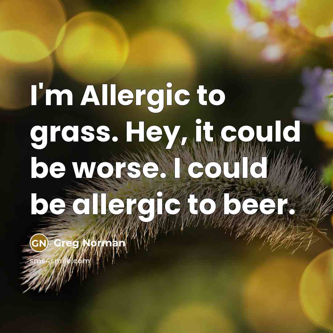 “I'm Allergic to grass. Hey, it could be worse. I…” quote by Greg Norman
