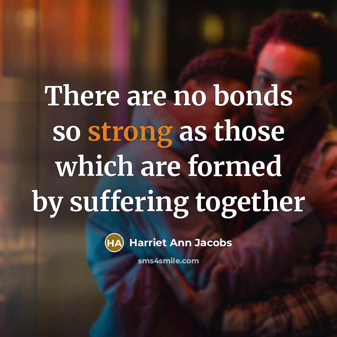 “There are no bonds so strong as those which are…” quote by Harriet Ann Jacobs