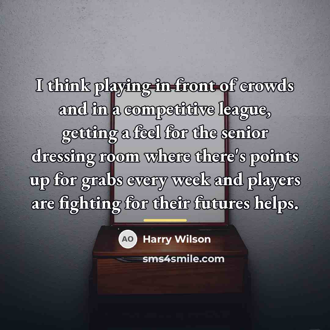 “I think playing in front of crowds and in a…” quote by Harry Wilson