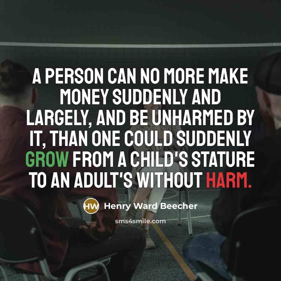 “A person can no more make money suddenly and largely,…” quote by Henry Ward Beecher