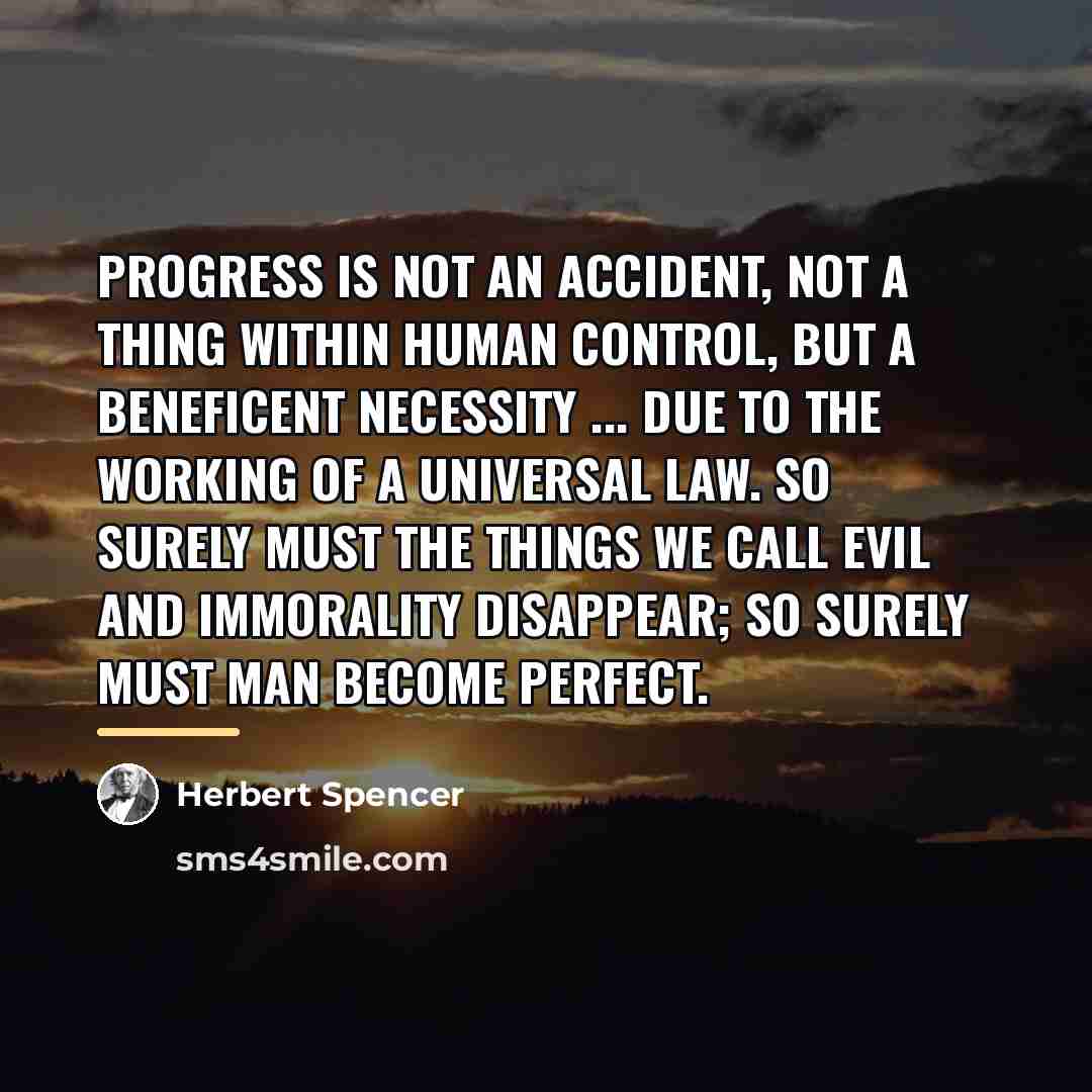 “Progress is not an accident, not a thing within human…” quote by Herbert Spencer