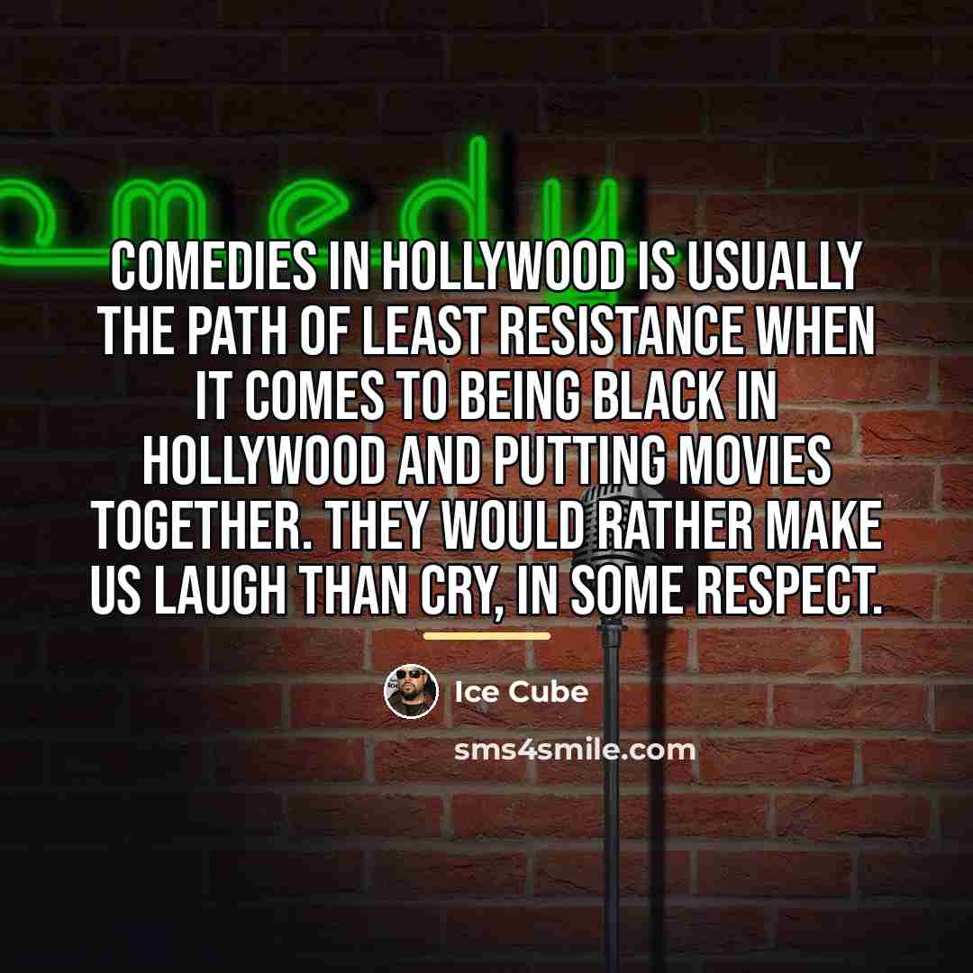 “Comedies in Hollywood is usually the path of least resistance…” quote by Ice Cube