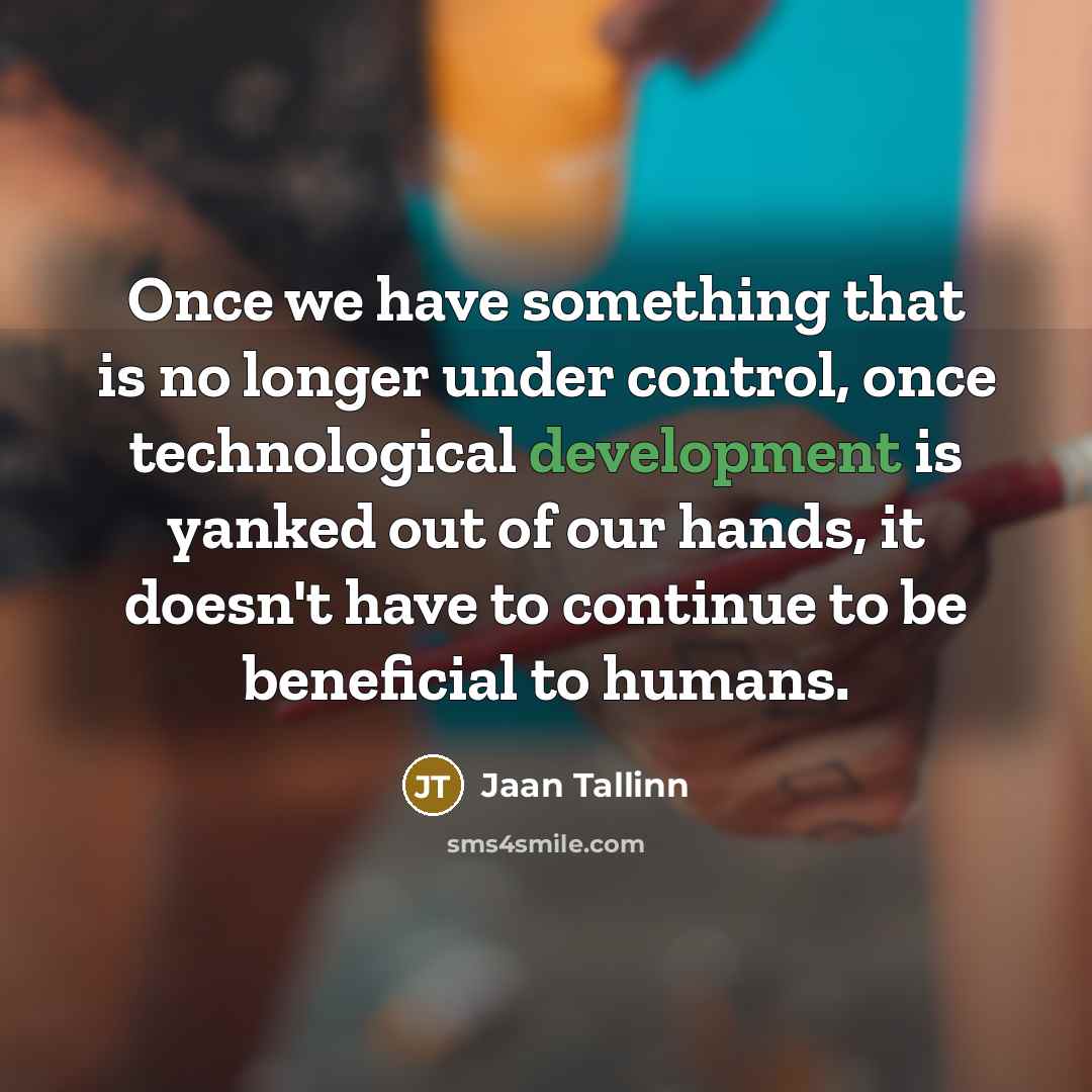 “Once we have something that is no longer under control,…” quote by Jaan Tallinn
